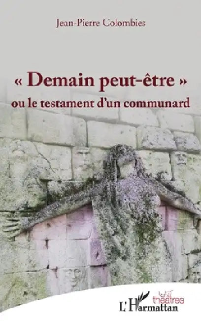 "Demain peut-être": ou le testament d'un communard by Colombies Jean Pierre