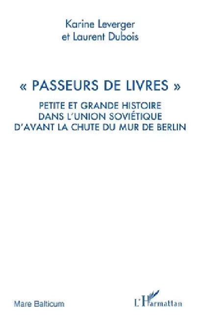 "Passeurs de livres": Petite et grande histoire dans l'Union Soviétique d'avant la chute du mur de Berlin by Laurent Dubois, Leverger Karine