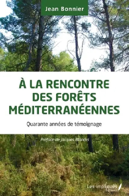 A la rencontre des forêts méditerranéennes: Quarante années de témoignage by Jean Bonnier