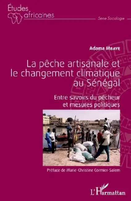 La pêche artisanale et le changement climatique au Sénégal: Entre savoirs du pêcheur et mesures politiques by Mbaye Adama