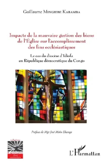 Impacts de la mauvaise gestion des biens de l'Eglise sur l'accomplissement des fins ecclésiastiques: Le cas du diocèse d'Idiofa en République démocrat by Guillaume Mingiebe Kabamba