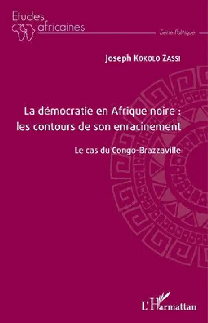 La démocratie en Afrique noire: les contours de son enracinement: Le cas du Congo-Brazzaville by Kokolo Zassi Joseph