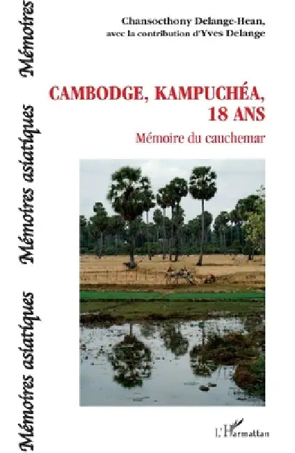 Cambodge, Kampuchéa, 18 ans: Mémoire du cauchemar by Delange Yves, Delange Hean Chansocthony