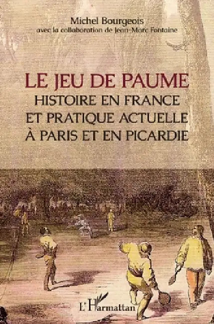 Le jeu de paume: Histoire en France et pratique actuelle à Paris et en Picardie by Bourgeois Michel
