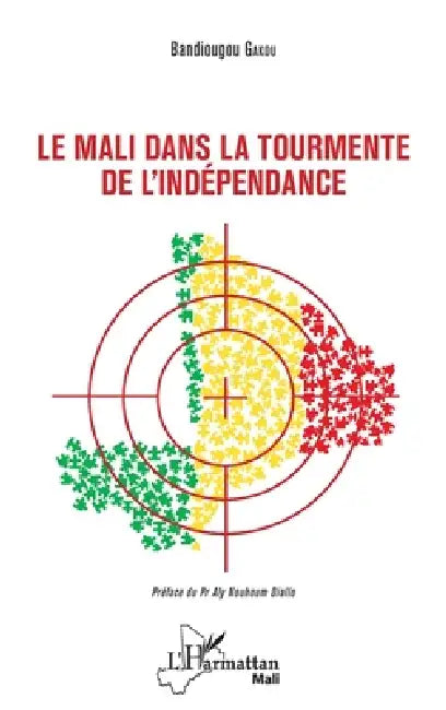 Le Mali dans la tourmente de l'indépendance by Gakou Bandiougou