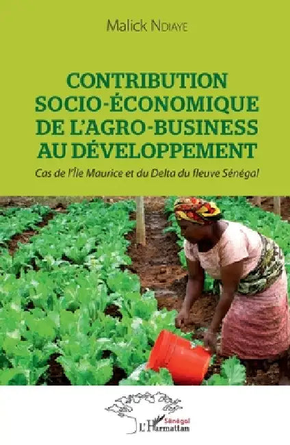 Contribution socio-économique de l'agro-business au développement: Cas de l'Ile Maurice et du Delta du fleuve Sénégal by Malick Ndiaye