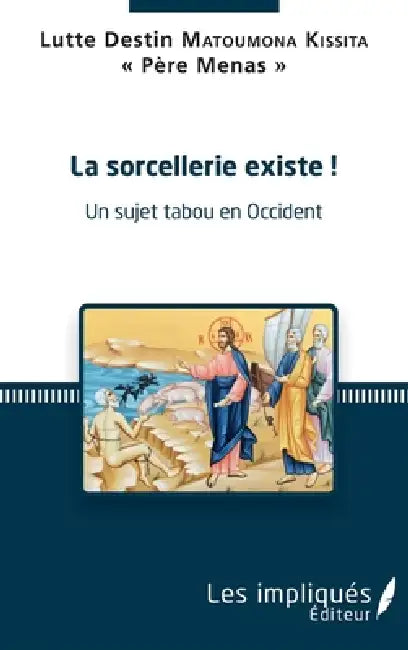 La sorcellerie existe !: Un sujet tabou en Occident by Lutte Destin Père Me Matoumona Kissita