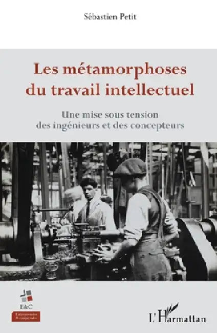 Les métamorphoses du travail intellectuel: Une mise sous tension des ingénieurs et des concepteurs by Petit Sebastien