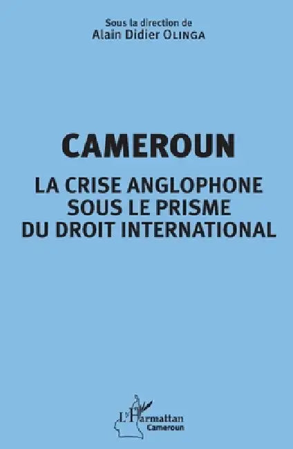 Cameroun la crise anglophone sous le prisme du droit international by Alain Didier Olinga