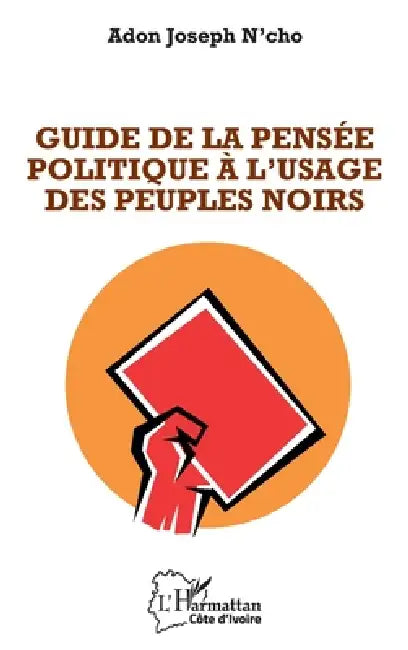 Guide de la pensée politique à l'usage des peuples noirs by N'Cho Adon Joseph