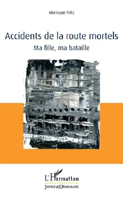 Accidents de la route mortels: Ma fille, ma bataille by Fritz Monique
