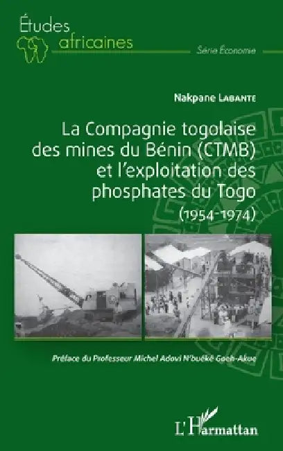 La compagnie togolaise des mines du Bénin (CTMB) et l'exploitation des phosphates du Togo: (1954-1974) by Labante Nakpane