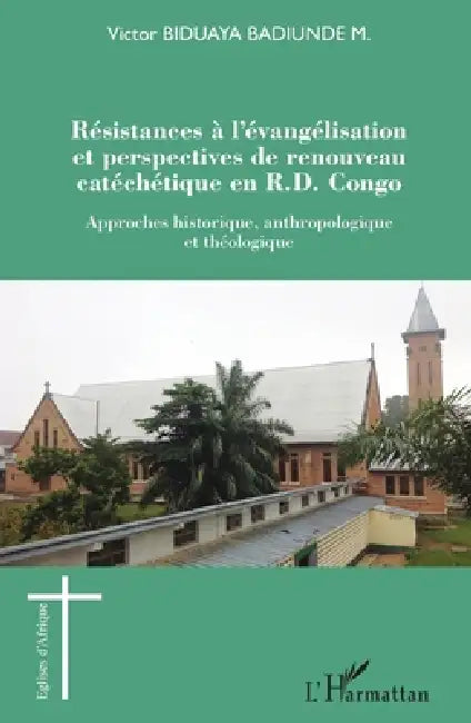 Résistances à l'évangélisation et perspectives de renouveau catéchétique en R.D. Congo: Approches historique, anthropologique et théologique by Biduaya Badiunde M Victor