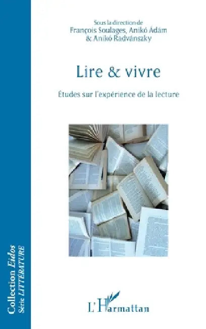 Lire et vivre: Etudes sur l'expérience de la lecture by Anikó Adám, François Soulages, Aniko Radvanszky