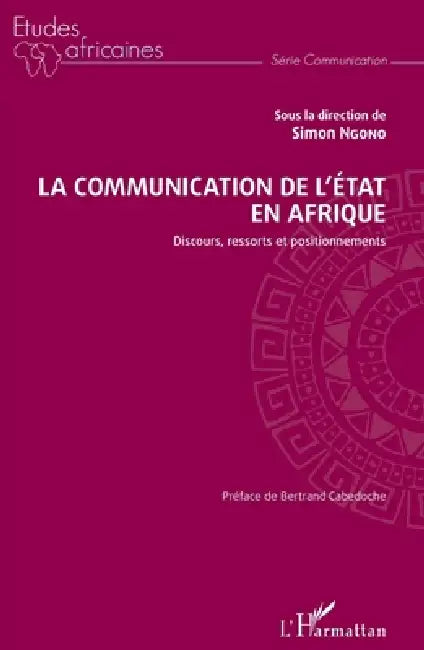 La communication de l'Etat en Afrique: Discours, ressorts et positionnements by Simon Ngono