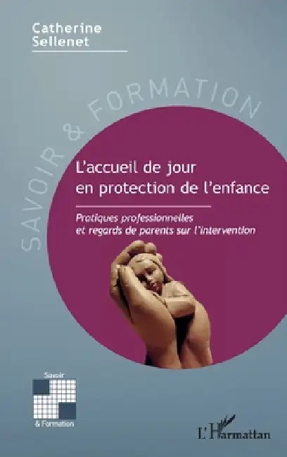 L'accueil de jour en protection de l'enfance: Pratiques professionnelles et regards de parents sur l'intervention by Catherine Sellenet