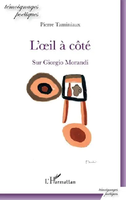 L'oeil à côté: Sur Giorgio Morandi by Pierre Taminiaux