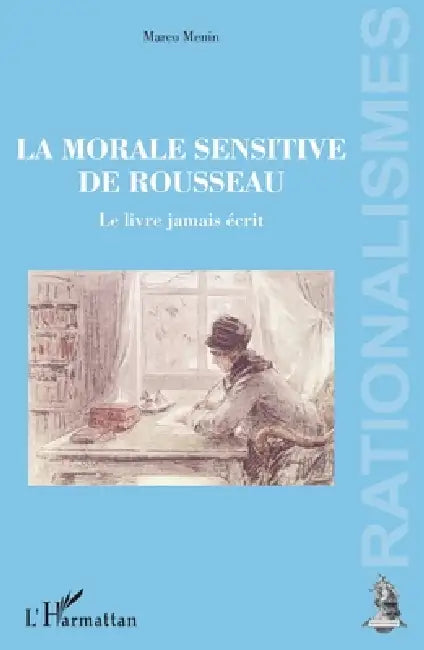 La morale sensitive de Rousseau: Le livre jamais écrit by Menin Marco