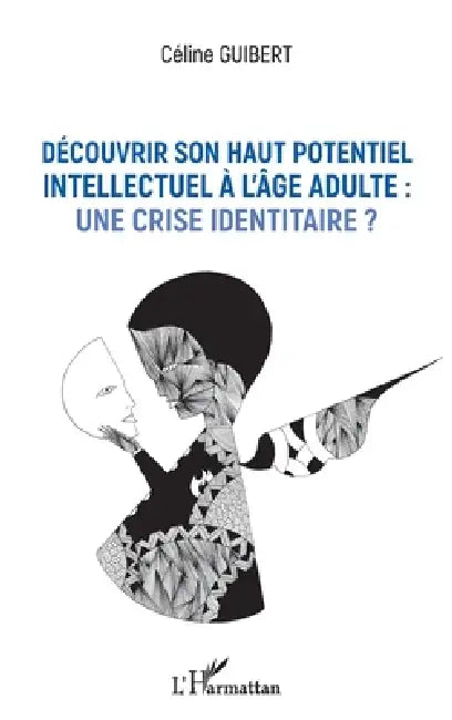 Découvrir son haut potentiel intellectuel à l'âge adulte: une crise identitaire ? by Céline Guibert