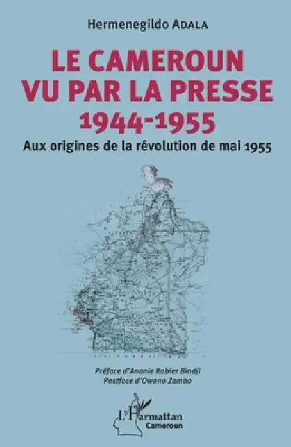 Le Cameroun vu par la presse 1944-1955: Aux origines de la révolution de mai 1955 by Hermenegildo Adala