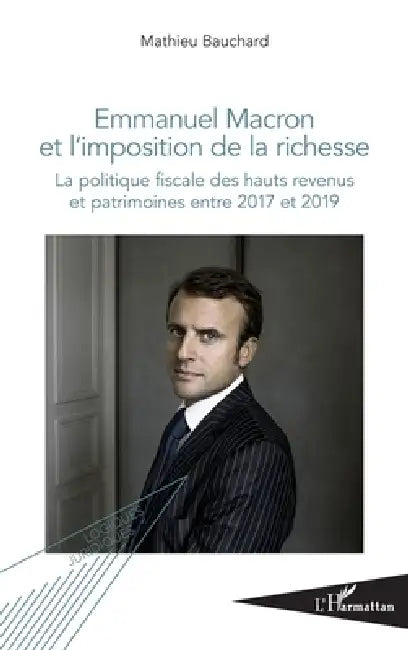 Emmanuel Macron et l'imposition de la richesse: La politique fiscale des hauts revenus et patrimoines entre 2017 et 2019 by Bauchard Mathieu