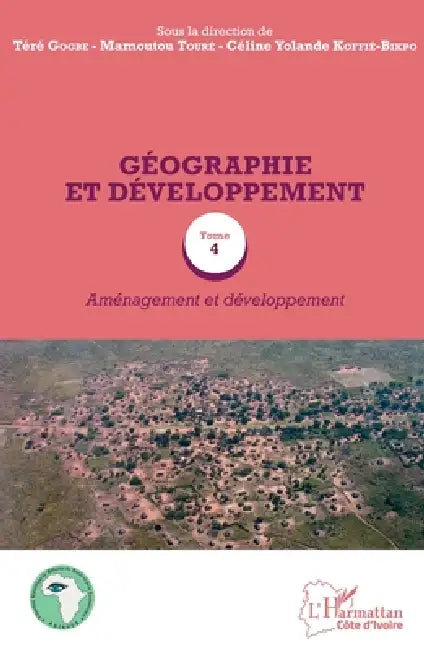 Géographie et développement Tome 4: Aménagement et développement by Céline Yolande Koffié-Bikpo, Téré Gogbe, Mamoutou Touré