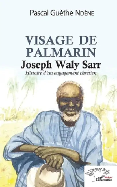 Visage de Palmerin. Joseph Waly Sarr: Histoire d'un engagement chrétien by Pascal Guèthe Ndène