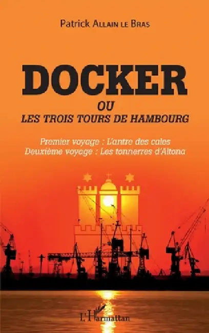 Docker ou Les trois tours de Hambourg: Premier voyage: l'antre des cales Deuxième voyage: les tonnerres d'Altona by Allain Le Bras Patrick