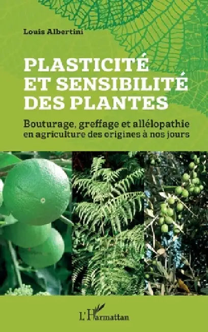 Plasticité et sensibilité des plantes: Bouturage, greffage et allélopathie en agriculture des origines à nos jours by Louis Albertini