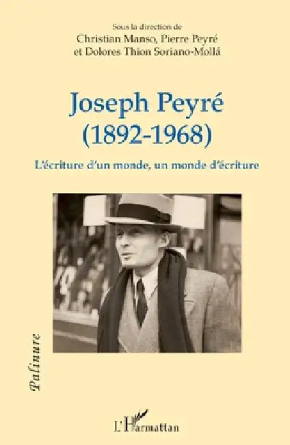 Joseph Peyré (1892 - 1968): L'écriture d'un monde, un monde d'écriture by Christian Manso, Thion Soriano Molla Dolores, Pierre Peyré