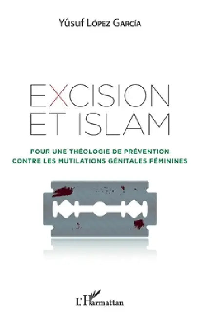 Excision et Islam: Pour une théologie de prévention contre les mutilations génitales féminines by Lopez Garcia Yusuf