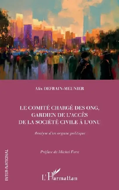 Le comité chargé des ONG, gardien de l'accès de la société civile à l'ONU: Analyse d'un organe politique by Defrain-Meunier Alix