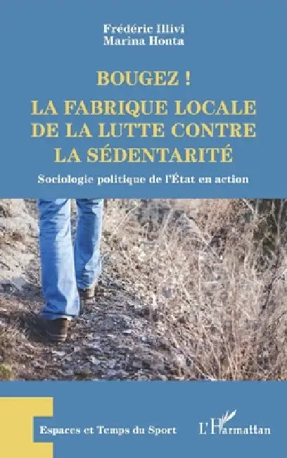 Bougez ! La fabrique locale de la lutte contre la sédentarité: Sociologie politique de l'Etat en action by Honta Marina, ILLIVI Frederic