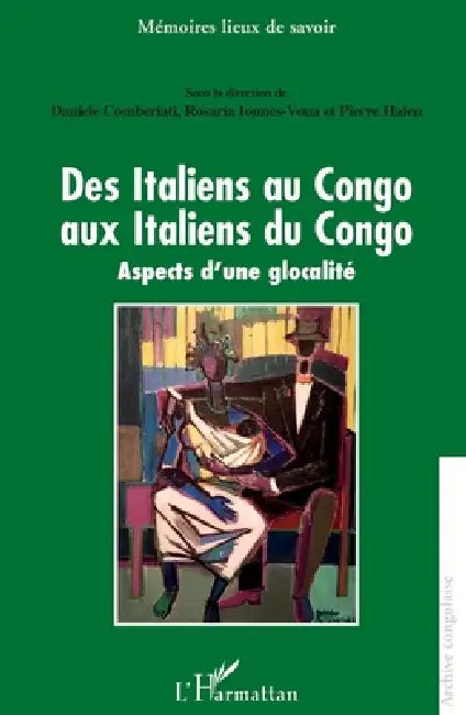 Des Italiens au Congo aux Italiens du Congo: Aspects d'une globalité by Comberiati Daniele, Iounes Vona Rosaria, Pierre Halen
