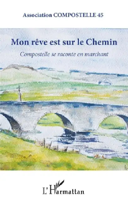 Mon rêve est sur le chemin: Compostelle se raconte en marchant by Agnès Royer, Association Compostelle 45