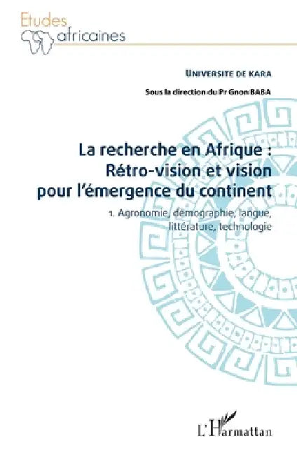 La recherche en Afrique Tome 1: rétro-vision et vision pour l'émergence du continent: 1. Agronomie, démographie, langue, littérature, technologie by Gnon Baba