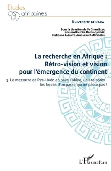 La recherche en Afrique Tome 3: rétro-vision et vision pour l'émergence du continent: 3. Le massacre de Pya-Hodo en pays Kabiye, 60 ans après: les leç by Gnon Baba, Labante Nakpane, Kouzan Komlan