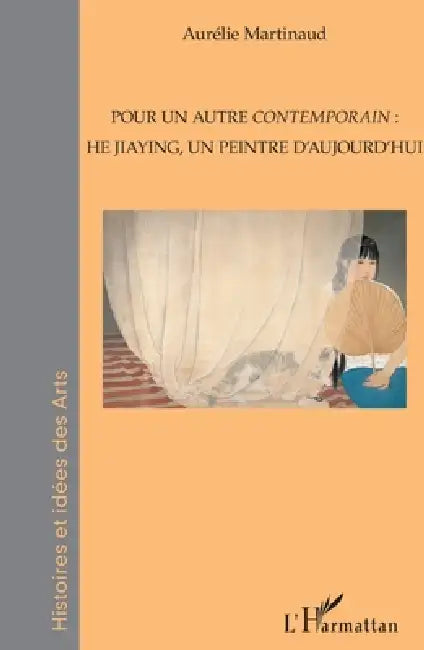 Pour un autre contemporain: He Jiaying, un peintre d'aujourd'hui by Aurelie Martinaud