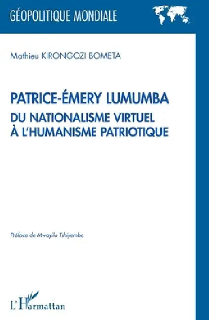 Patrice-Émery Lumumba du nationalisme virtuel à l'humanisme patriotique by Kirongozi Bometa Mathieu