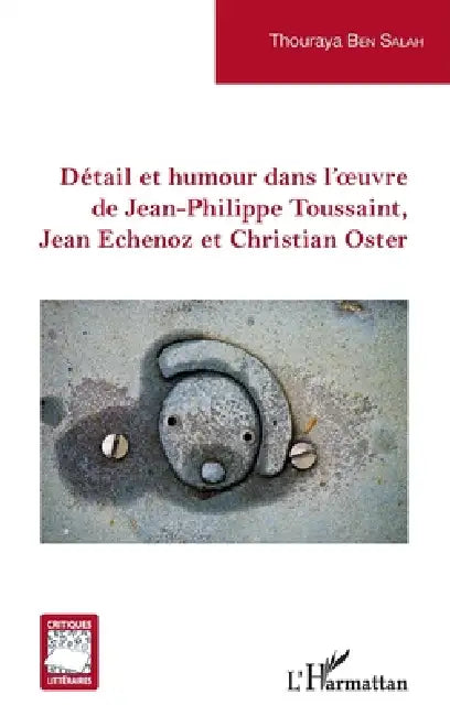 Détail et humour dans l'oeuvre de Jean-Philippe Toussaint, Jean Echenoz et Christian Oster by Ben Salah Thouraya