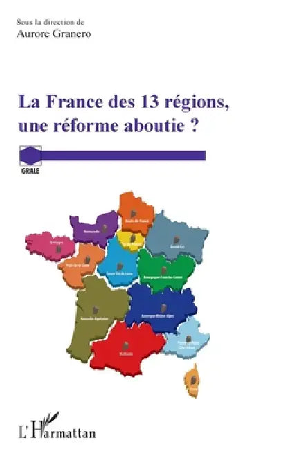 La France des 13 régions, une réforme aboutie ? by Aurore Granero