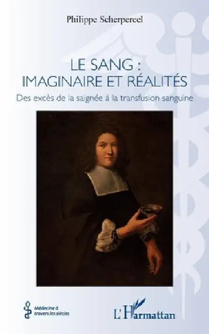 Le sang: imaginaire et réalités: Des excès de la saignée à la transfusion sanguine by Philippe Scherpereel