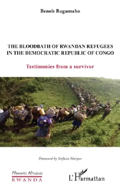 The Bloodbath of Rwandan Refugees in the Democratic Republic of Congo: Testimonies from a survivor by Rugumaho Benoit