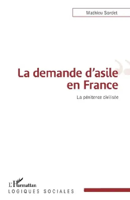 La demande d'asile en France: La pénitence civilisée by Sordet Mathieu