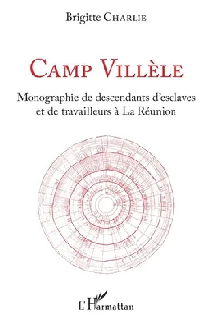 Camp Villèle: Monographie de descendants d'esclaves et de travailleurs à la Réunion by Charlie Brigitte