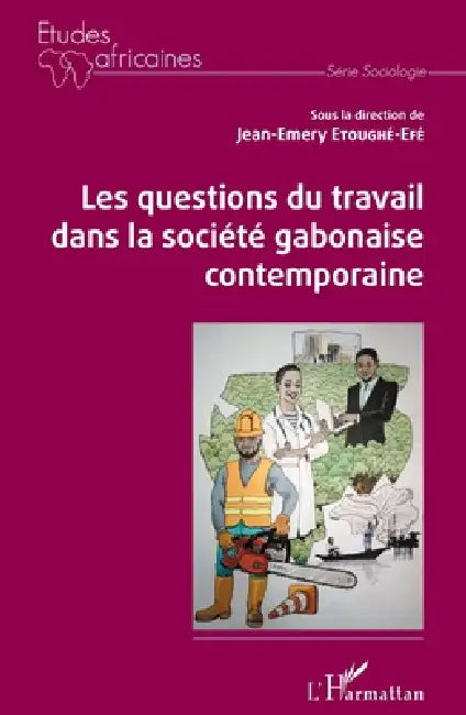 Les questions du travail dans la société gabonaise contemporaine by Jean-Emery Etoughe-Efe