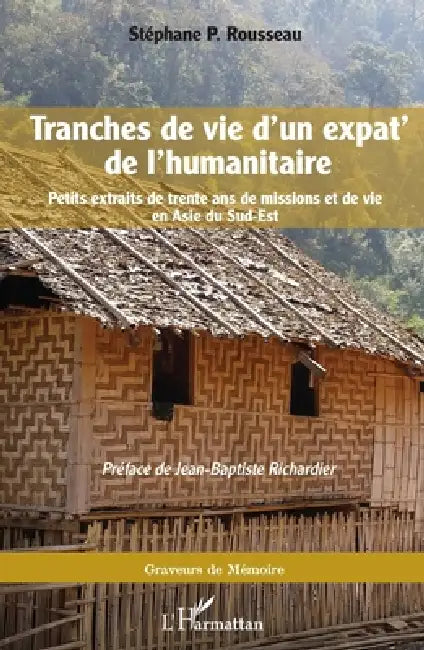 Tranches de vie d'un expat' de l'humanitaire: Petits extraits de trente ans de missions et de vie en Asie du Sud-Est by Rousseau Stephane P