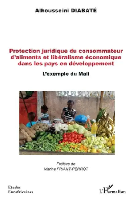 Protection juridique du consommateur d'aliments et libéralisme économique dans les pays en développement: L'exemple du Mali by Diabate Alhousseini