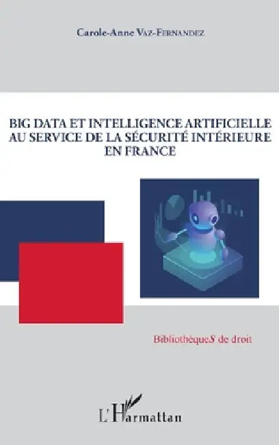 Big Data et intelligence artificielle au service de la sécurité intérieure en France by Carole-Anne Vaz-Fernandez