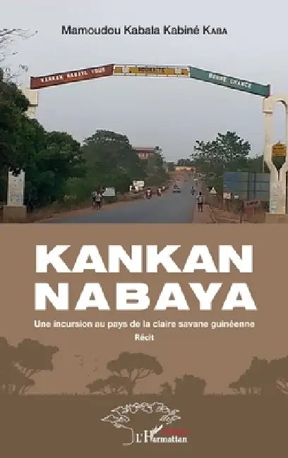 Kankan Nabaya: Une incursion au pays de la claire savane guinéenne Récit by Mamoudou Kabala Kabiné Kaba